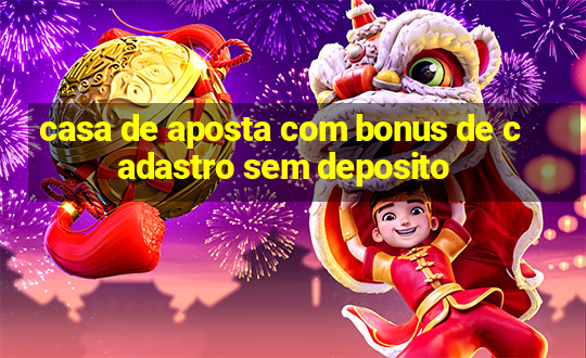 casa de aposta com bonus de cadastro sem deposito