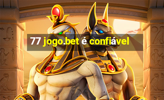 77 jogo.bet é confiável