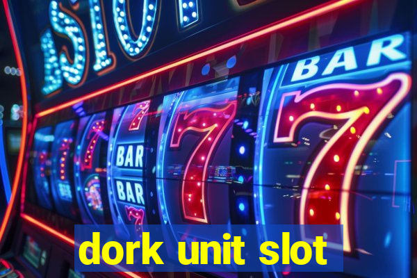 dork unit slot