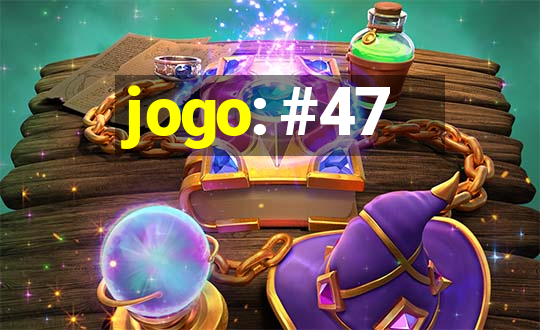 jogo: #47