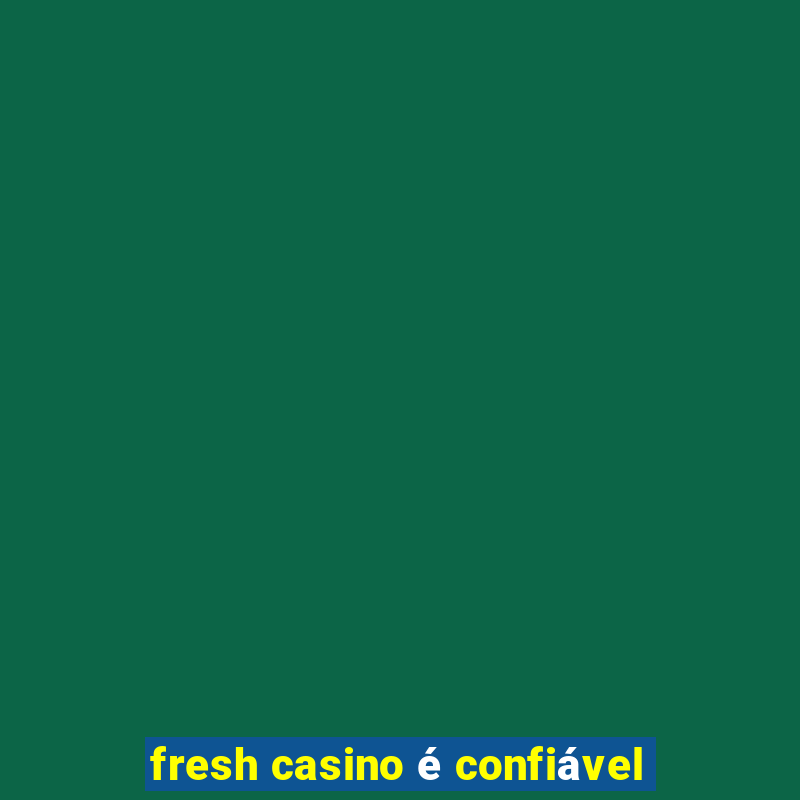 fresh casino é confiável