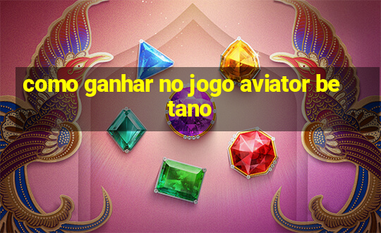 como ganhar no jogo aviator betano