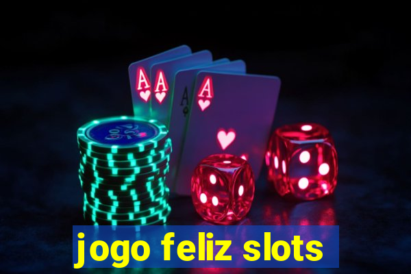 jogo feliz slots