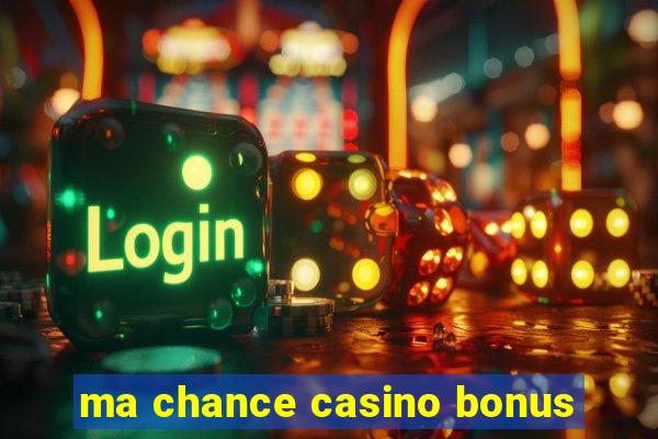 ma chance casino bonus