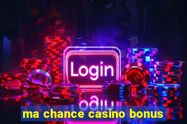 ma chance casino bonus