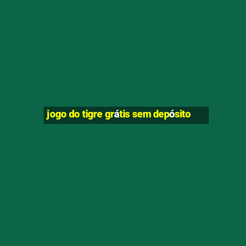 jogo do tigre grátis sem depósito