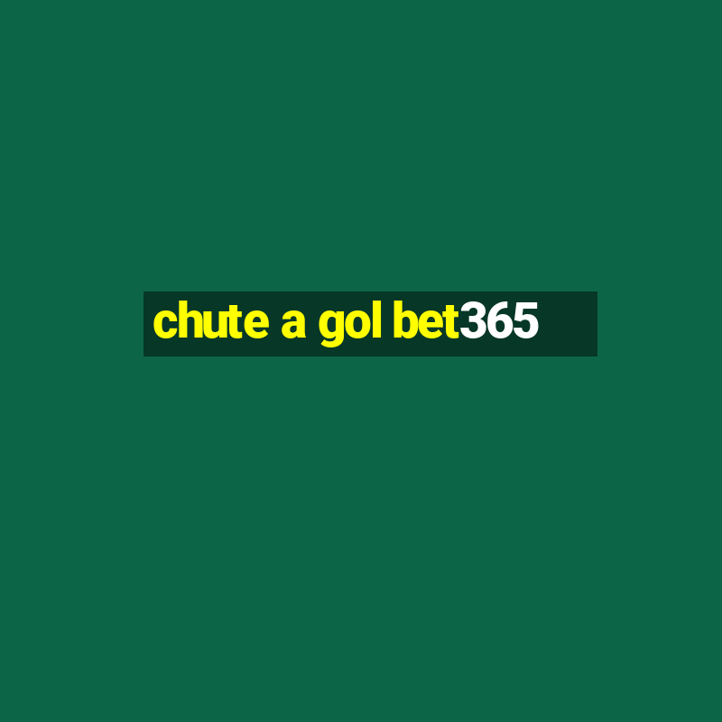 chute a gol bet365