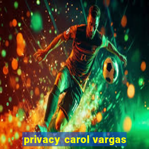 privacy carol vargas