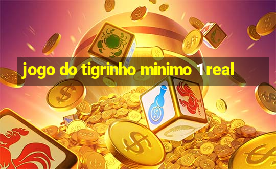 jogo do tigrinho minimo 1 real