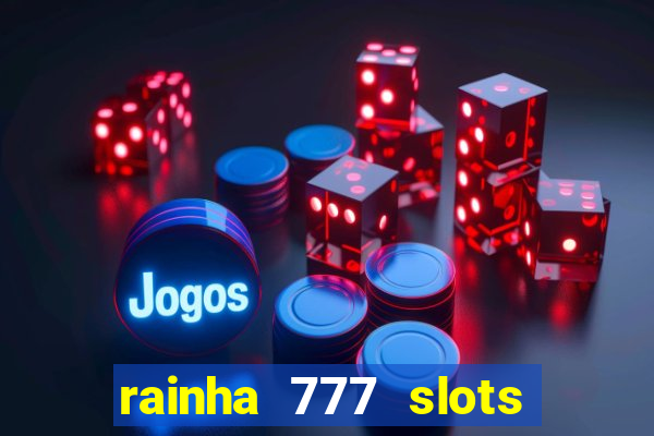 rainha 777 slots paga mesmo