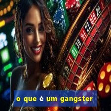 o que é um gangster