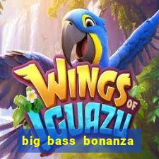 big bass bonanza como jogar