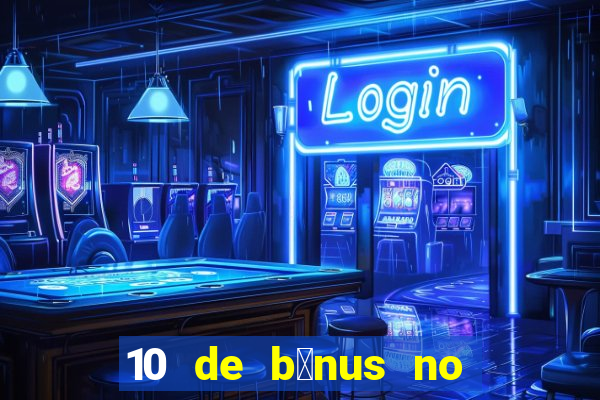 10 de b么nus no cadastro sem dep贸sito