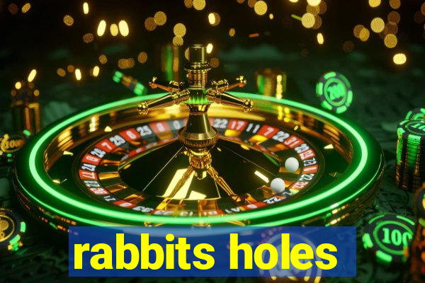 rabbits holes