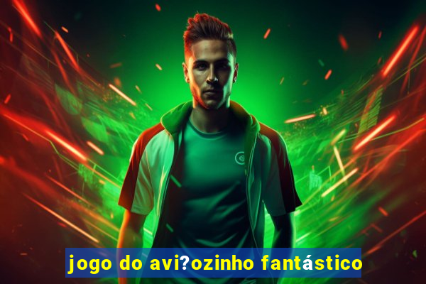 jogo do avi?ozinho fantástico