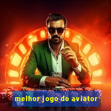 melhor jogo do aviator