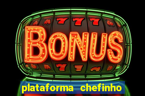 plataforma chefinho 777 bet