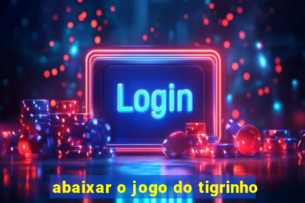 abaixar o jogo do tigrinho