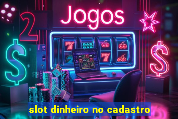 slot dinheiro no cadastro