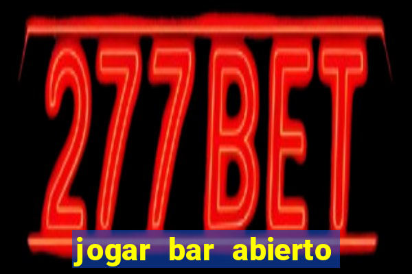 jogar bar abierto online gratis