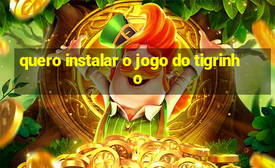 quero instalar o jogo do tigrinho