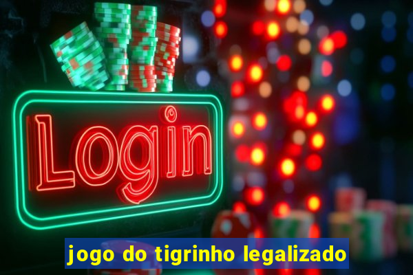 jogo do tigrinho legalizado