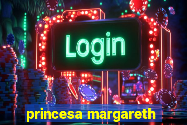 princesa margareth