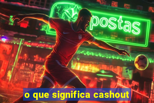 o que significa cashout