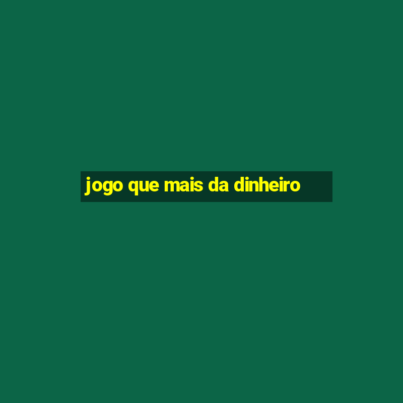 jogo que mais da dinheiro