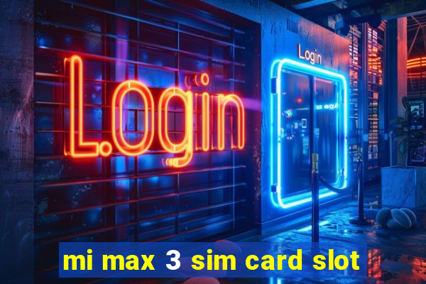 mi max 3 sim card slot