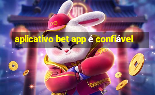 aplicativo bet app é confiável