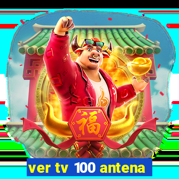 ver tv 100 antena