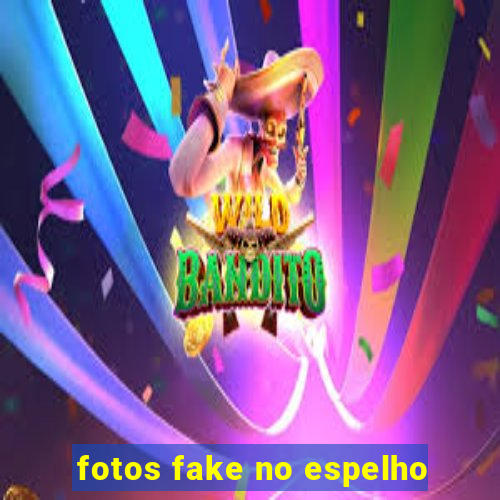 fotos fake no espelho