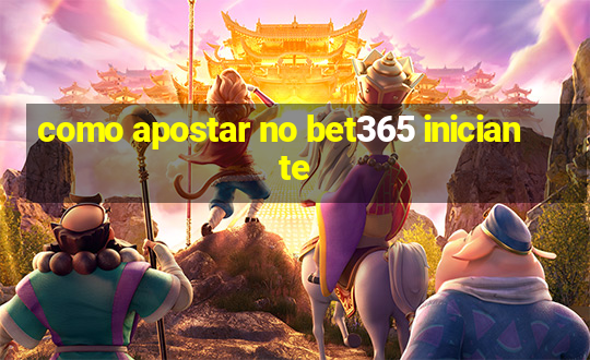 como apostar no bet365 iniciante