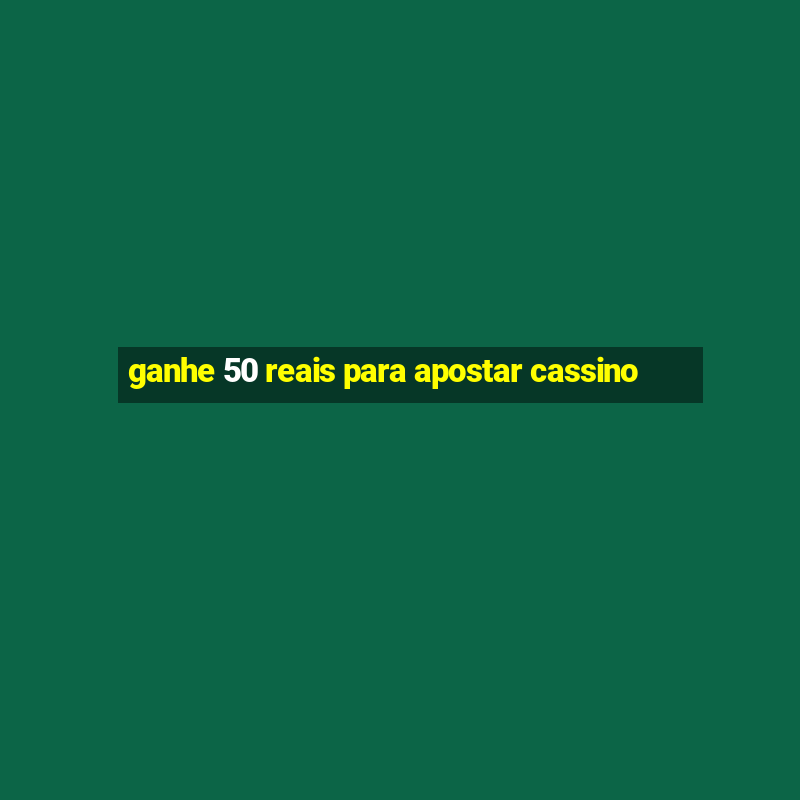 ganhe 50 reais para apostar cassino