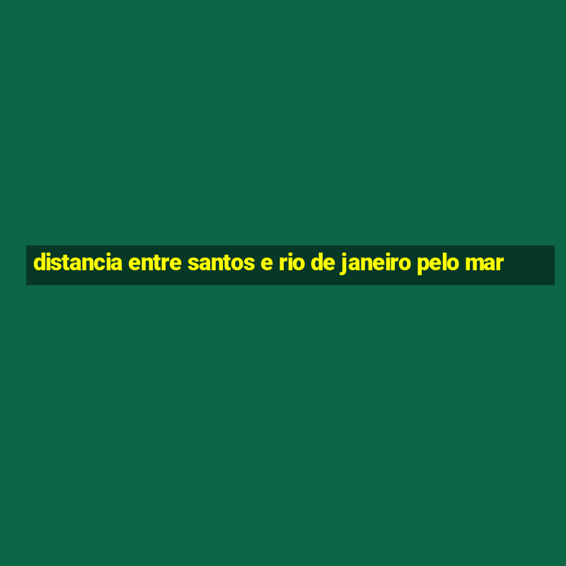 distancia entre santos e rio de janeiro pelo mar