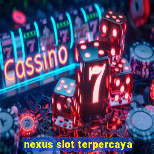 nexus slot terpercaya