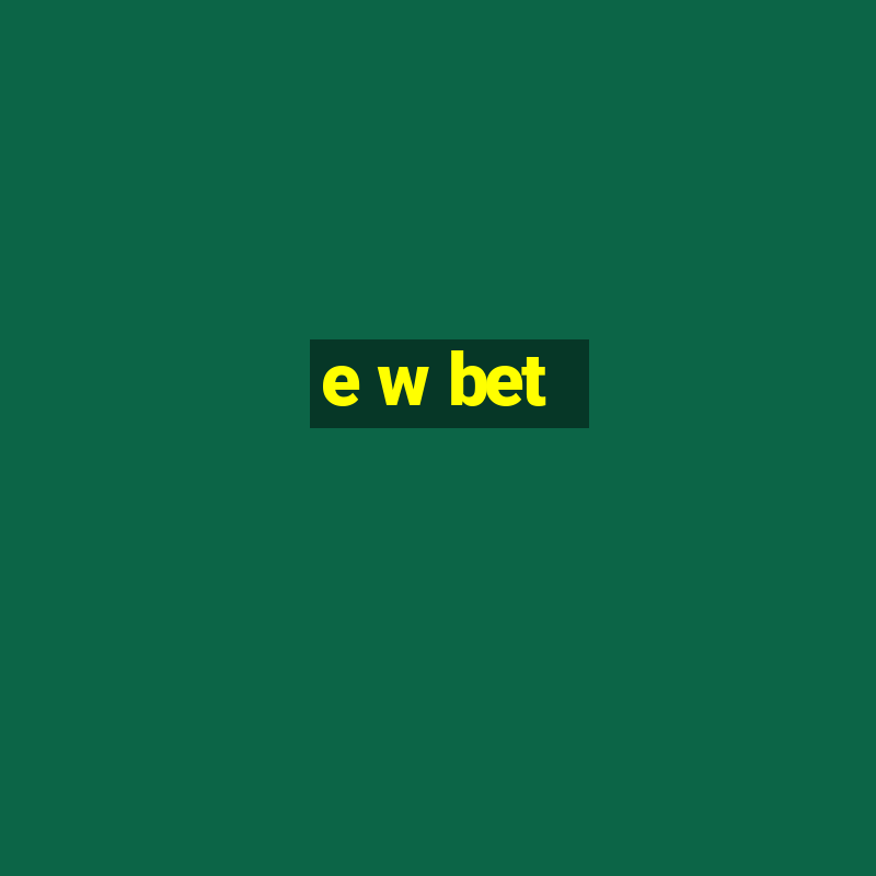 e w bet