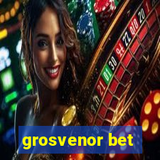 grosvenor bet