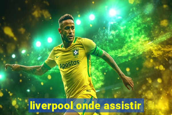 liverpool onde assistir