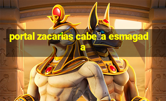 portal zacarias cabe莽a esmagada