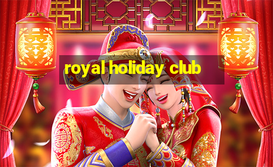 royal holiday club