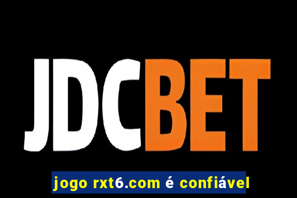 jogo rxt6.com é confiável