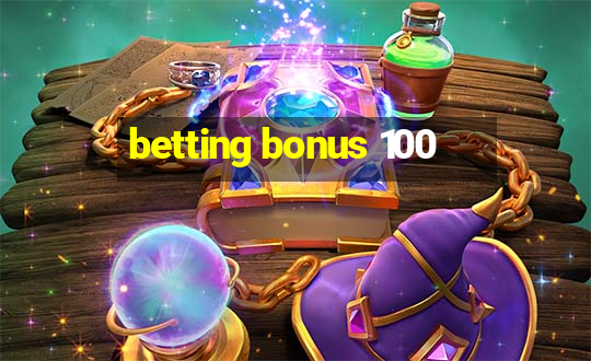 betting bonus 100