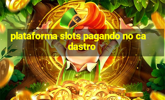 plataforma slots pagando no cadastro