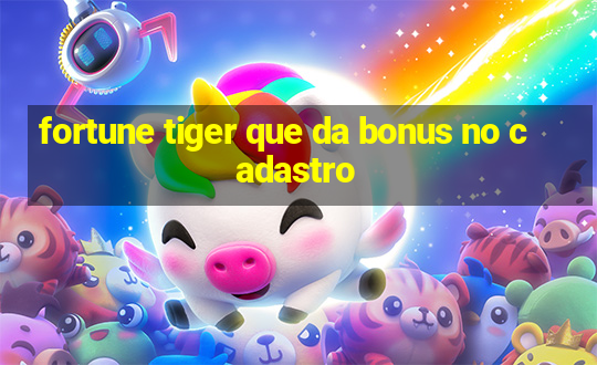 fortune tiger que da bonus no cadastro