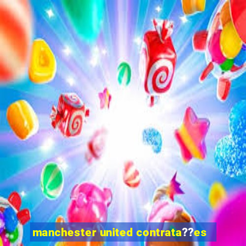 manchester united contrata??es