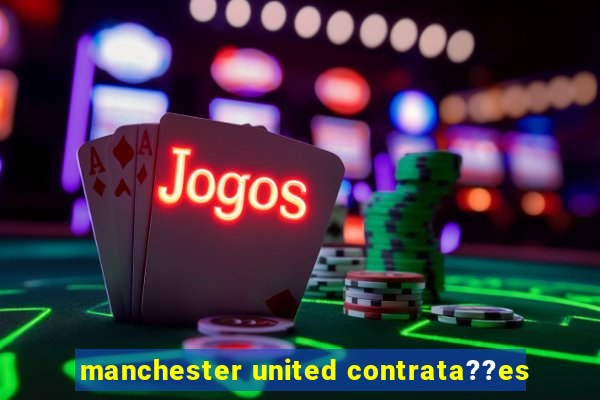 manchester united contrata??es