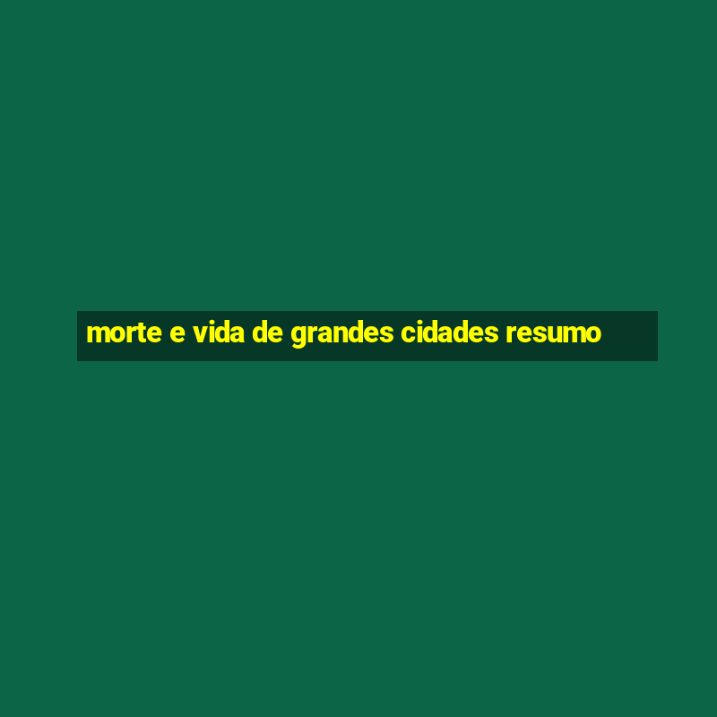 morte e vida de grandes cidades resumo