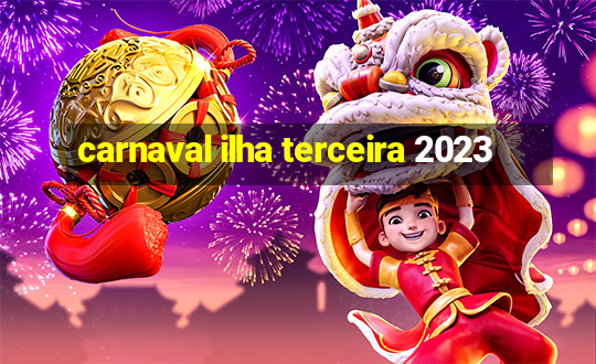 carnaval ilha terceira 2023